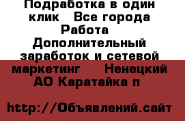 Подработка в один клик - Все города Работа » Дополнительный заработок и сетевой маркетинг   . Ненецкий АО,Каратайка п.